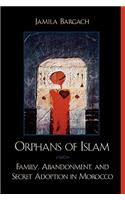 Orphans of Islam: Family, Abandonment, and Secret Adoption in Morocco