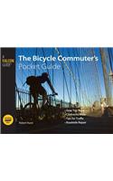 Bicycle Commuter's Pocket Guide: *Gear You Need * Clothes to Wear * Tips for Traffic * Roadside Repair