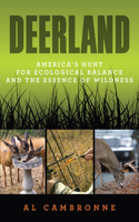 Deerland: America S Hunt for Ecological Balance and the Essence of Wildness: America's Hunt for Ecological Balance and the Essence of Wildness