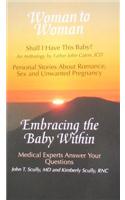 Woman to Woman: Shall I Have This Baby?/Embracing the Baby Within: Personal Stories about Romance, Sex, and Unwanted Pregnancy/Medical Experts Answer