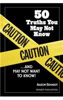 50 Truths You May Not Know: ...and May Not Want to Know!