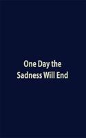 One Day the Sadness Will End