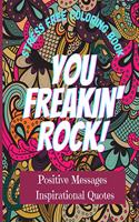 You Freakin' Rock! An anti-stress Adult Coloring Book with Positive Messages and Inspirational Quotes to help relaxation and stress relief