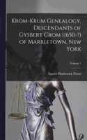Krom-Krum Genealogy, Descendants of Gysbert Crom (1650-?) of Marbletown, New York; Volume 1