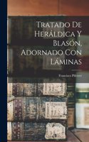 Tratado De Heráldica Y Blasón, Adornado Con Láminas