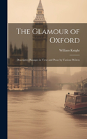 Glamour of Oxford; Descriptive Passages in Verse and Prose by Various Writers