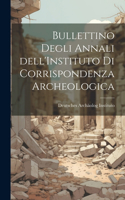 Bullettino Degli Annali dell'Instituto di Corrispondenza Archeologica