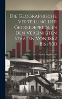 Die Geographische Verteilung Der Getreidepreise in Den Vereinigten Staaten Von 1862 Bis 1900