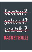 Learn? School? Work? Basketball!: Notebook - Great Gift for Writing notes, Scribble and Reminders lined 6x9 Inch 100 Pages