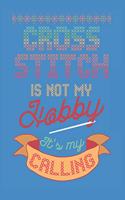 Cross Stitch is Not my Hobby It's my Calling
