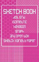 Sketch Book: Dot Grid, Isometric, Hexagon, Graph, and Open Box Sketch Variety Paper Notebook for Drawing Doodling and Sketching Pink