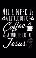 All I Need Is A Little Bit Of Coffee And A Whole Lot Of Jesus: 120 Seiten (6x9 Zoll) Liniertes Notizbuch für Kaffetrinker Freunde I Jesus Journal I Koffein Notizblock I Christus Notizheft
