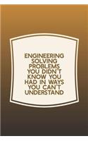 Engineering Solving Problems You Didn't Know You Had In Ways You Can't Understand: Funny Sayings on the cover Journal 104 Lined Pages for Writing and Drawing, Everyday Humorous, 365 days to more Humor & Happiness Year Long Journal 