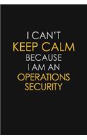 I Can't Keep Calm Because I Am An Operations Security