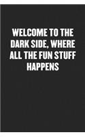 Welcome to the Dark Side, Where All the Fun Stuff Happens