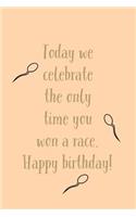 Today We Celebrate The: Only Time You Won A Race! - Sarcastic Humor Saying For Birthdays - Lined Notebook Journal