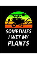 Sometimes I Wet My Plants