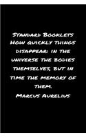 Standard Booklets How Quickly Things Disappear in The Universe the Bodies Themselves but In Time The Memory Of Them Marcus Aurelius