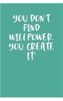 You Don't Find Willpower, You Create It