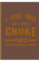 I Disc Golf So I Dont Choke People