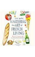 (not Quite) Mastering the Art of French Living