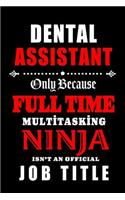 Dental Assistant-Only Because Full Time Multitasking Ninja Isn't An Official Job Title: Blank Lined Journal/Notebook as Cute, Funny, Appreciation day, birthday, Thanksgiving, Christmas Gift for Office Coworkers, colleagues, friends & fa