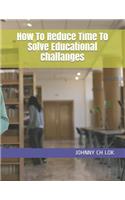 How To Reduce Time To Solve Educational Challanges