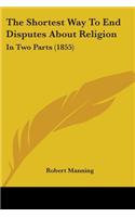 Shortest Way To End Disputes About Religion: In Two Parts (1855)