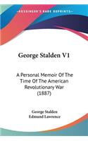 George Stalden V1: A Personal Memoir Of The Time Of The American Revolutionary War (1887)(English)