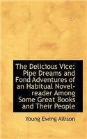 The Delicious Vice: Pipe Dreams and Fond Adventures of an Habitual Novel-Reader Among Some Great Boo(English)