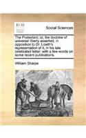 The Protestant; Or, the Doctrine of Universal Liberty Asserted, in Opposition to Dr. Lowth's Representation of It, in His Late Celebrated Letter
