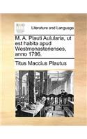 M. A. Plauti Aulularia, UT Est Habita Apud Westmonasterienses, Anno 1796.: (Latin)