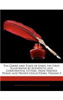 Court and Times of James the First: Illustrated by Authentic and Confidential Letters, from Various Public and Private Collections, Volume 2