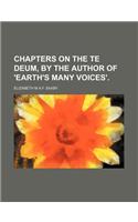 Chapters on the Te Deum, by the Author of 'Earth's Many Voices'.