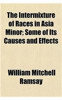 The Intermixture of Races in Asia Minor; Some of Its Causes and Effects: (English)
