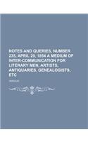 Notes and Queries, Number 235, April 29, 1854 a Medium of Inter-Communication for Literary Men, Artists, Antiquaries, Genealogists, Etc.: (English)