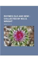 Rhymes Old and New; Collected by M.E.S. Wright