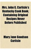 Mrs. John G. Carlisle's Kentucky Cook Book; Containing Original Recipes Never Before Published