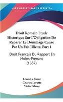 Droit Romain Etude Historique Sur L'Obligation De Reparer Le Dommage Cause Par Un Fait Illicite, Part 1