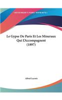 Le Gypse de Paris Et Les Mineraux Qui L'Accompagnent (1897)