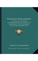 Vedanta Philosophy: Lectures by the Swami Vivekananda on Raja Yoga Also Pantanjali's Yoga Aphorisms, with Commentaries, and Glossary of Sanskrit Terms