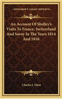 An Account of Shelley's Visits to France, Switzerland and Savoy in the Years 1814 and 1816