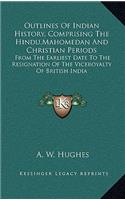 Outlines of Indian History, Comprising the Hindu, Mahomedan and Christian Periods