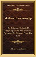 Modern Horsemanship: An Original Method of Teaching Riding and Training by Means of Pictures from the Life