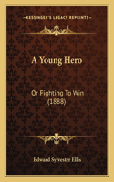 A Young Hero: Or Fighting To Win (1888)(English)