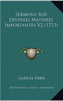 Sermons Sur Diverses Matieres Importantes V2 (1713)