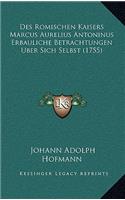 Des Romischen Kaisers Marcus Aurelius Antoninus Erbauliche Betrachtungen Uber Sich Selbst (1755)
