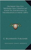 Ontwerp Van Een Wetboek Van Strafrecht Voor De Europeanen In Nederlandsch-Indie (1891)
