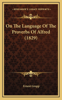 On The Language Of The Proverbs Of Alfred (1829)