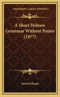 A Short Hebrew Grammar Without Points (1877)
